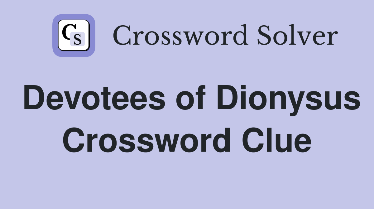 Devotees of Dionysus Crossword Clue
