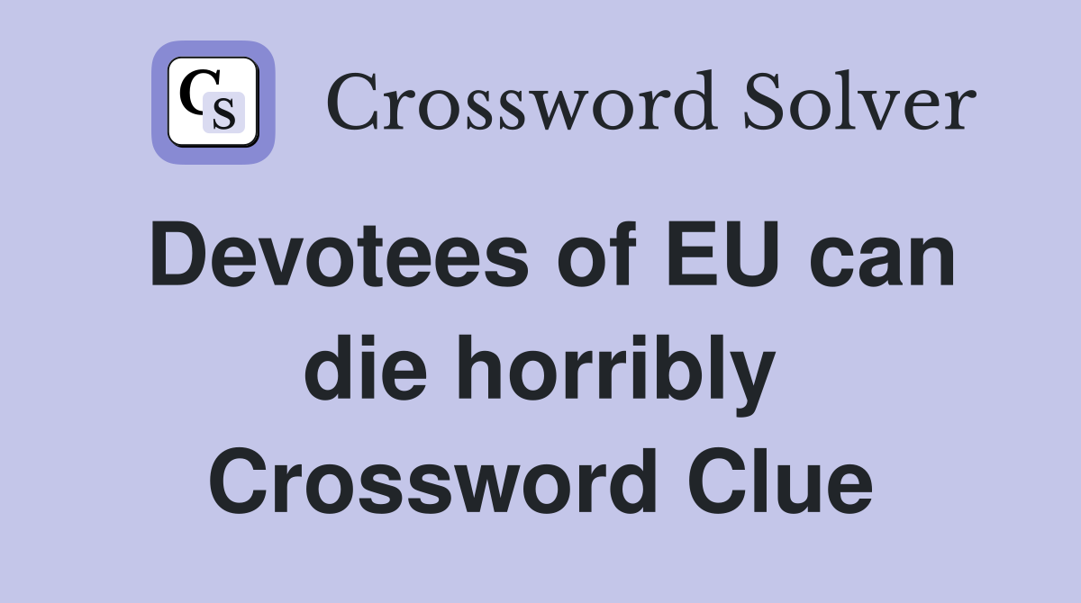 Devotees of EU can die horribly Crossword Clue