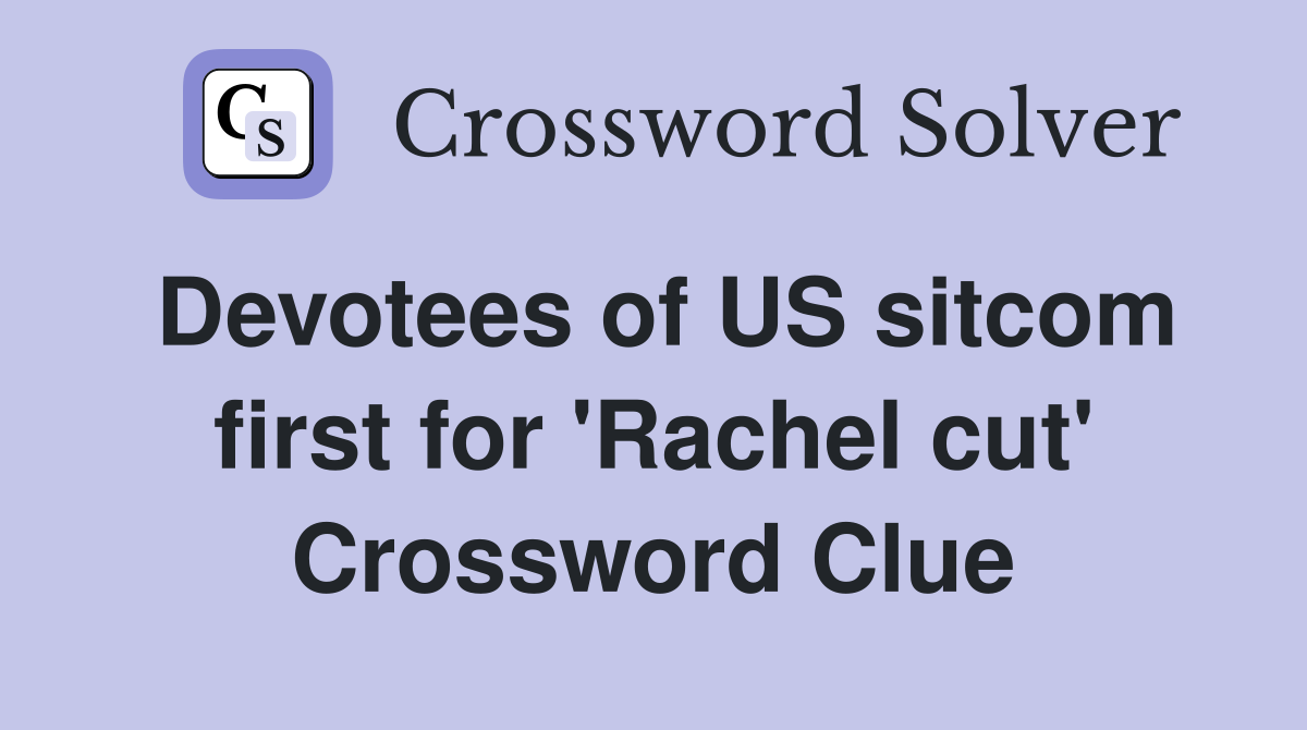 Devotees of US sitcom first for 'Rachel cut' Crossword Clue