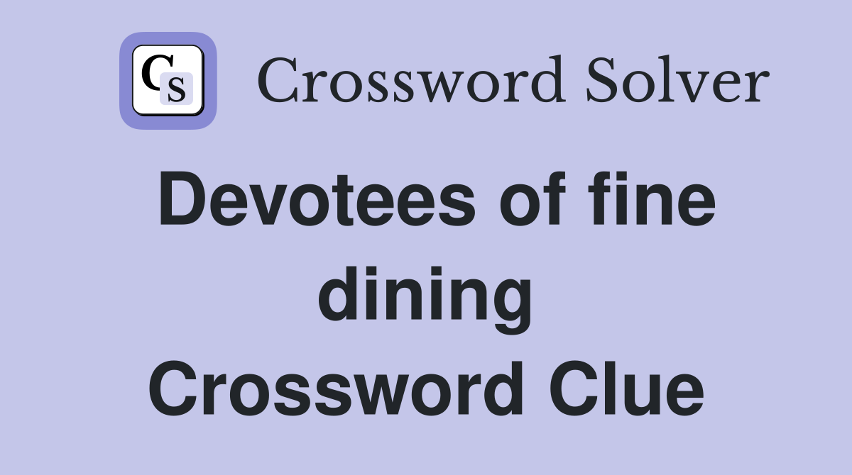 Devotees of fine dining Crossword Clue