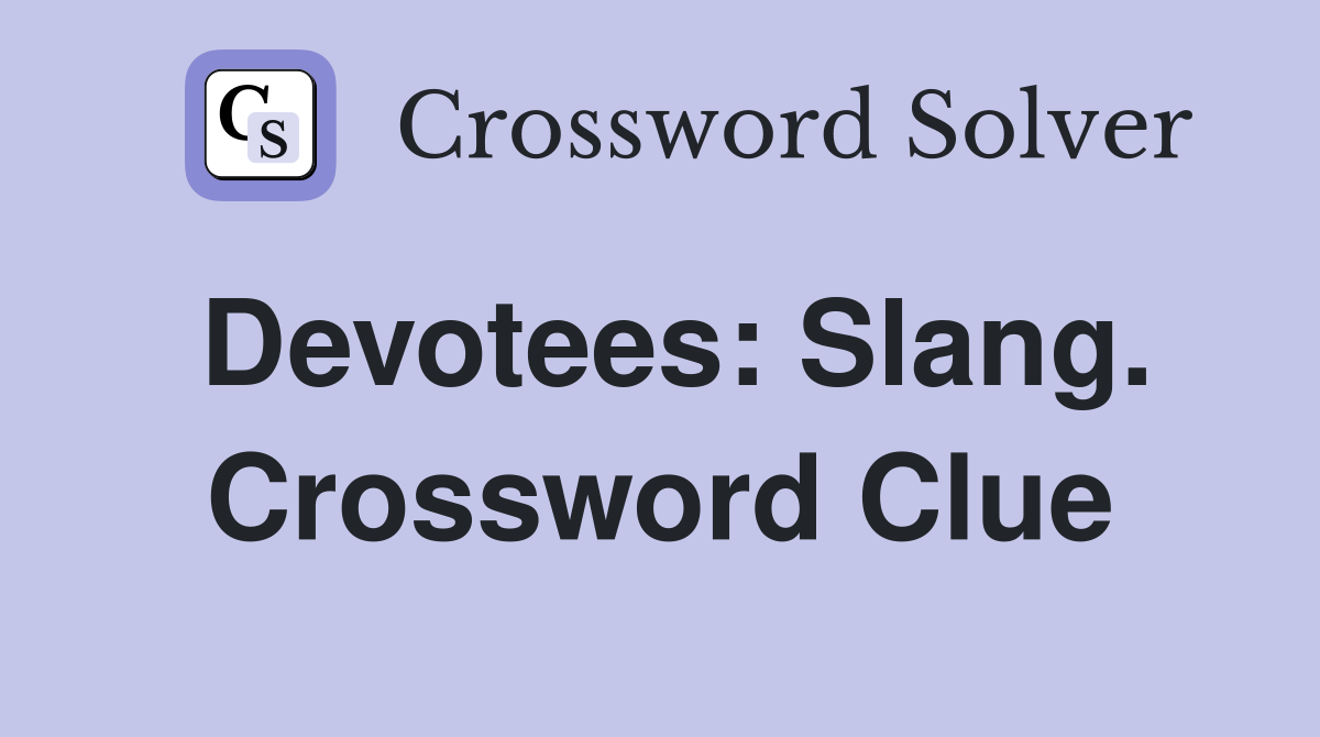 Devotees: Slang. Crossword Clue