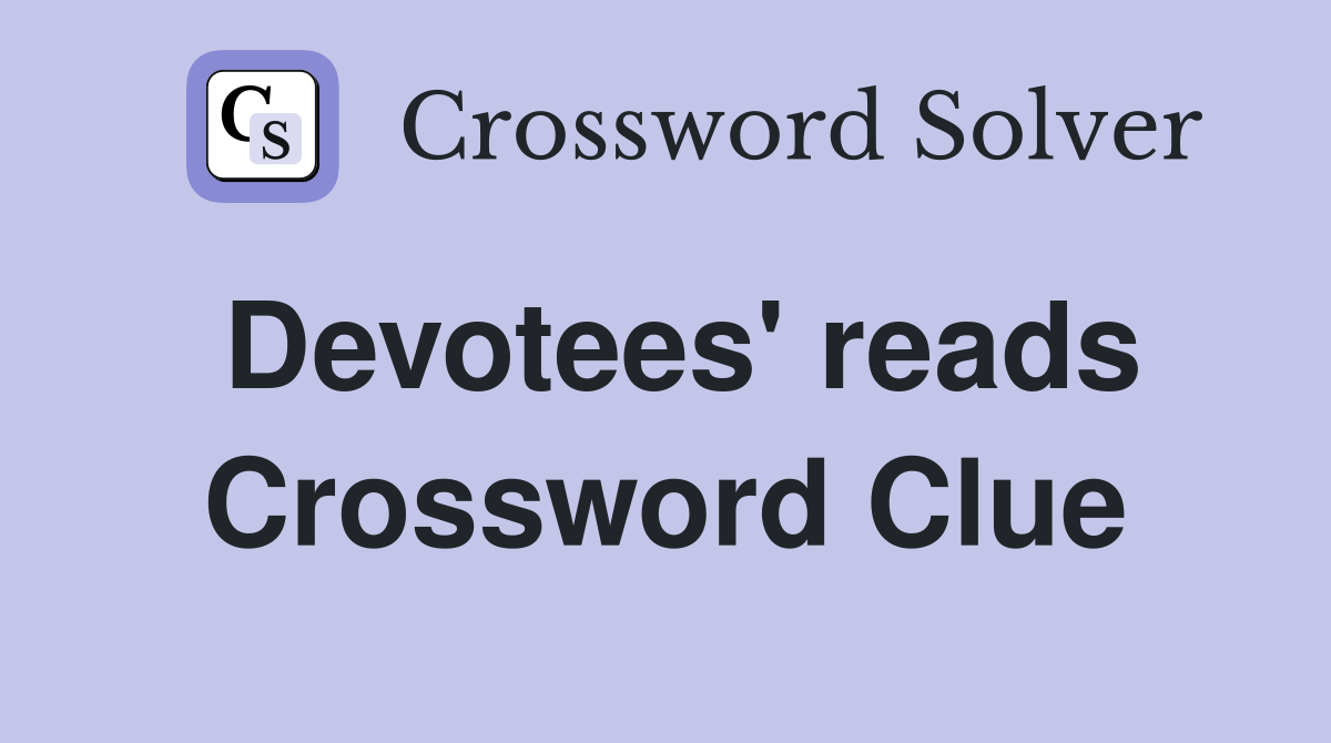 Devotees' reads Crossword Clue