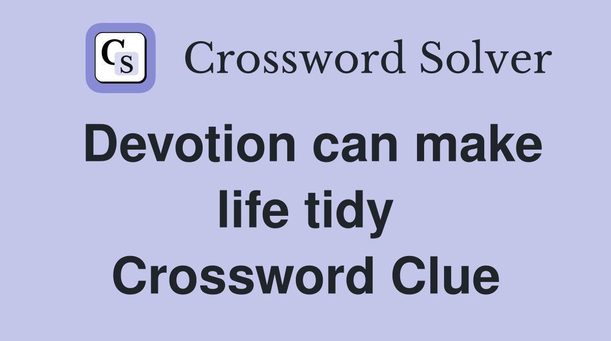 Devotion can make life tidy Crossword Clue