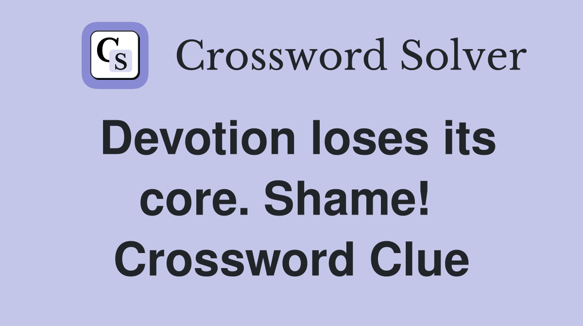 Devotion loses its core. Shame!  Crossword Clue