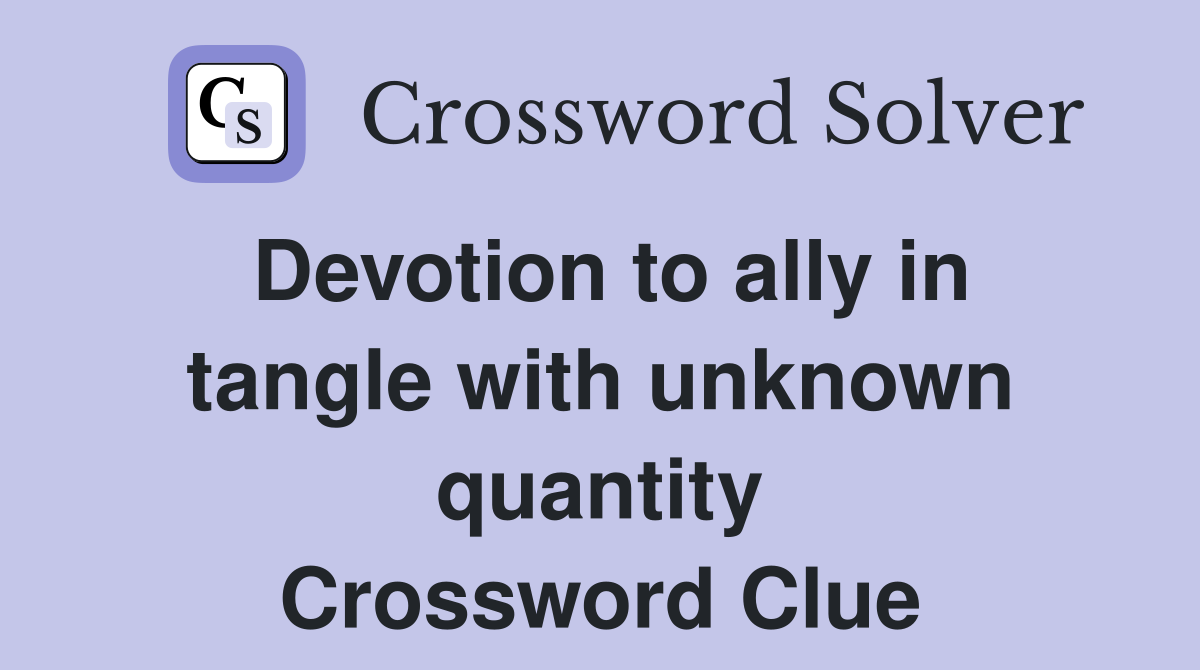 Devotion to ally in tangle with unknown quantity Crossword Clue