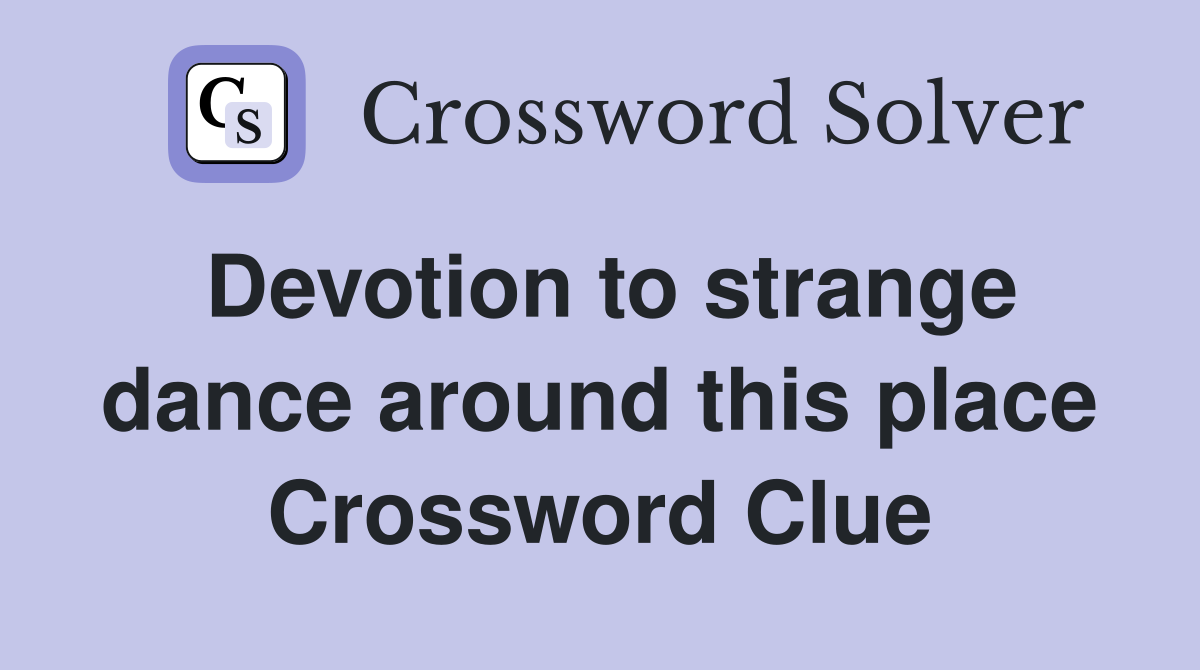 Devotion to strange dance around this place Crossword Clue