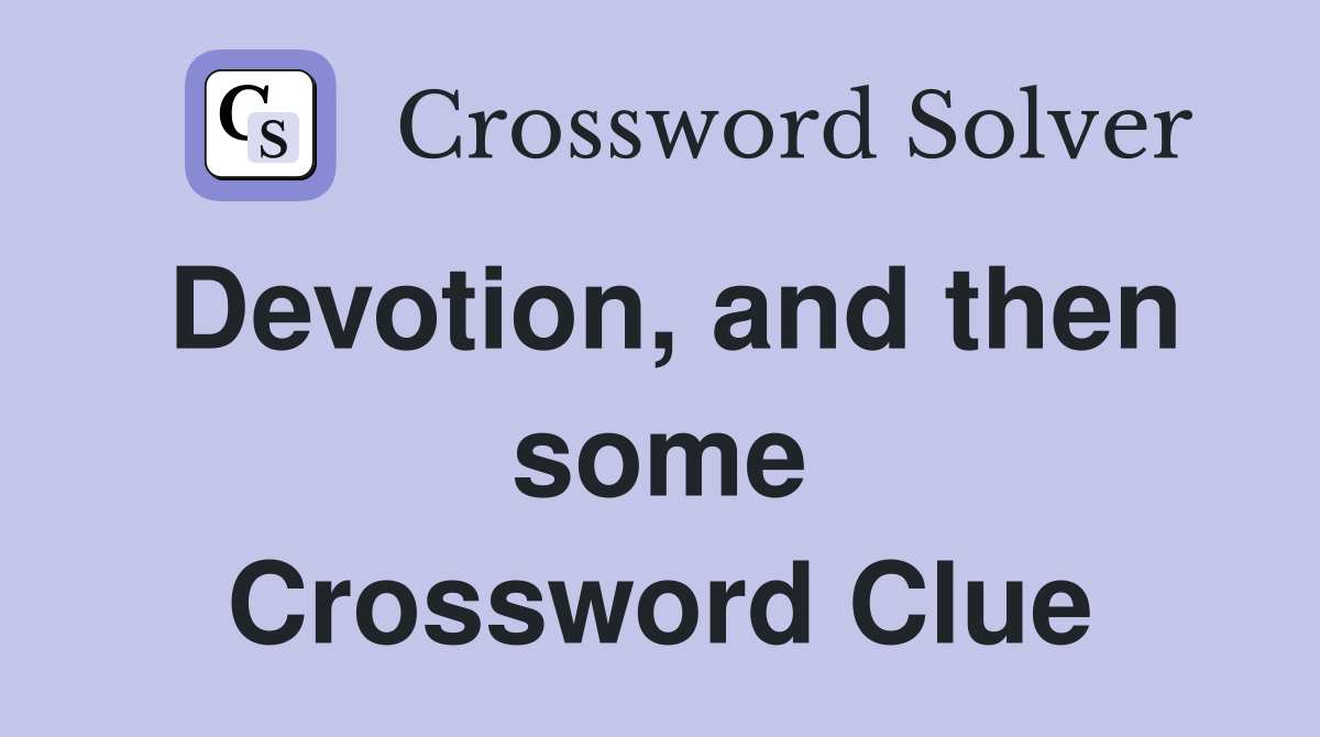 Devotion, and then some Crossword Clue