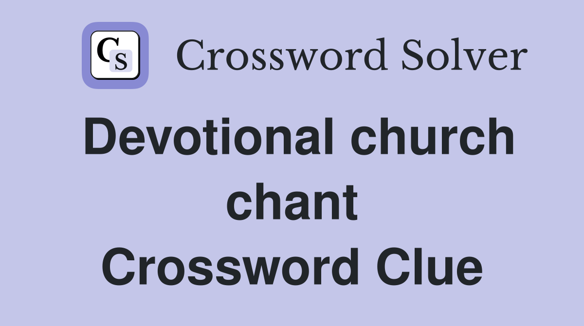 Devotional church chant Crossword Clue