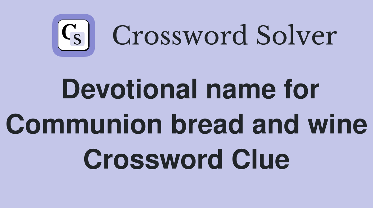 Devotional name for Communion bread and wine Crossword Clue