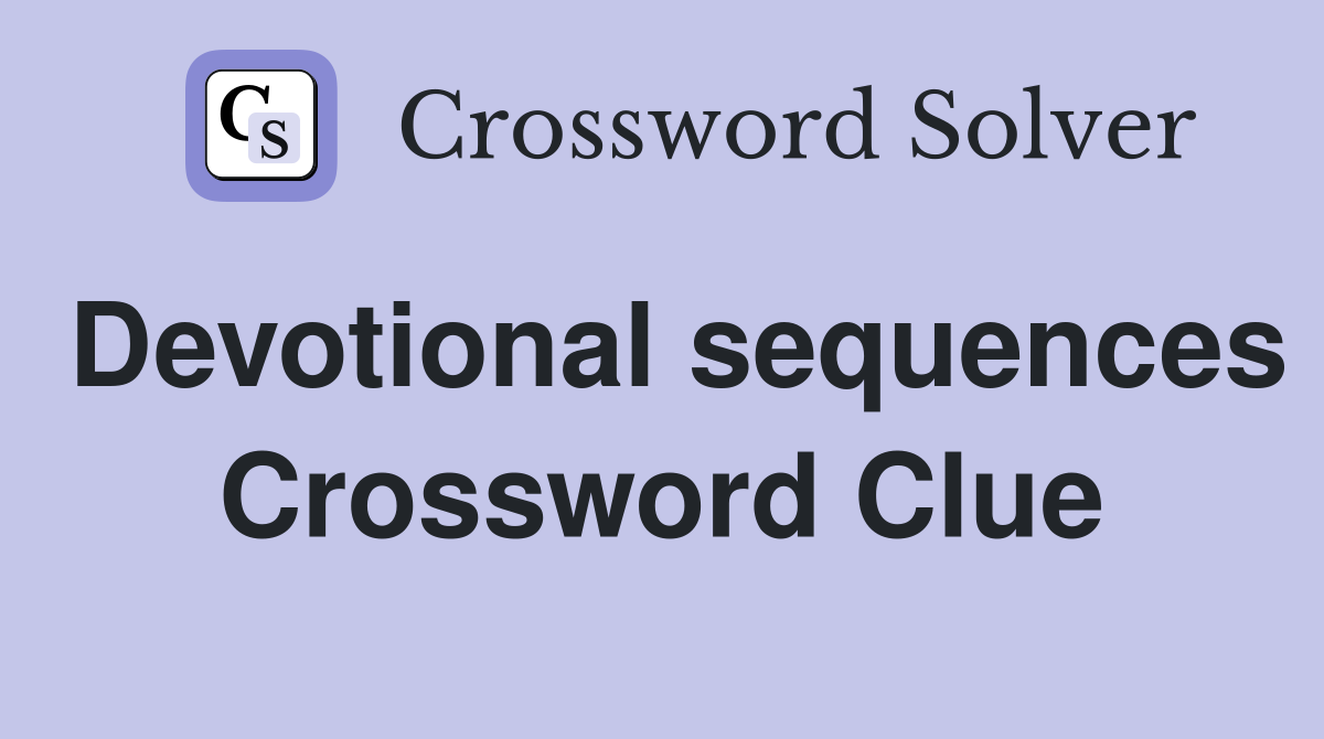 Devotional sequences Crossword Clue
