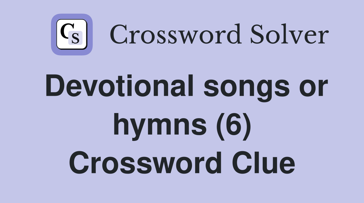 Devotional songs or hymns (6) Crossword Clue