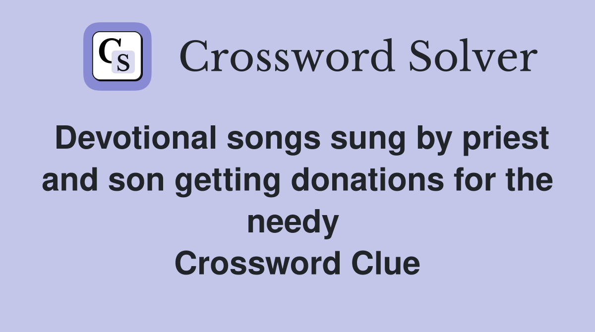 Devotional songs sung by priest and son getting donations for the needy  Crossword Clue