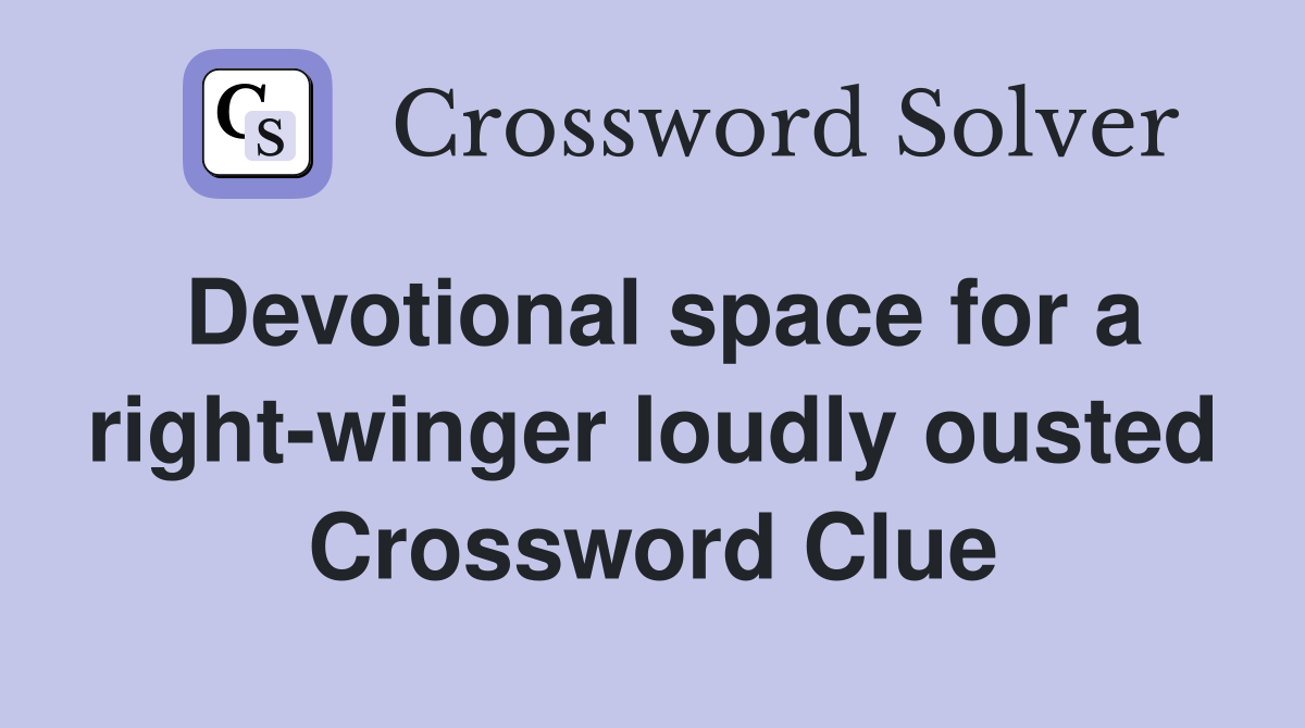 Devotional space for a right-winger loudly ousted Crossword Clue
