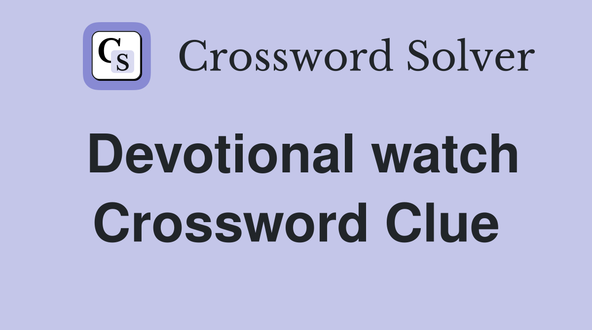 Devotional watch Crossword Clue