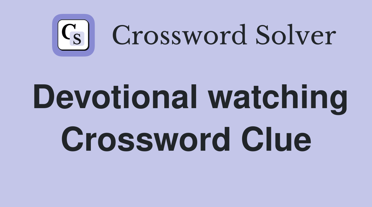 Devotional watching Crossword Clue