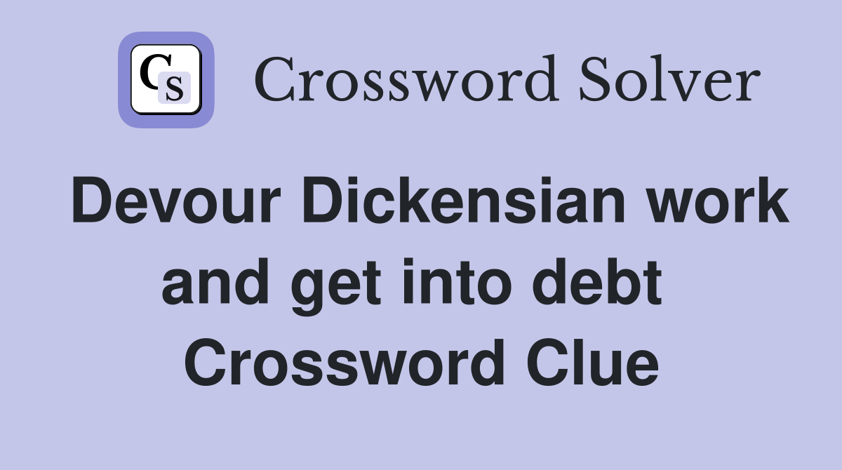 Devour Dickensian work and get into debt  Crossword Clue