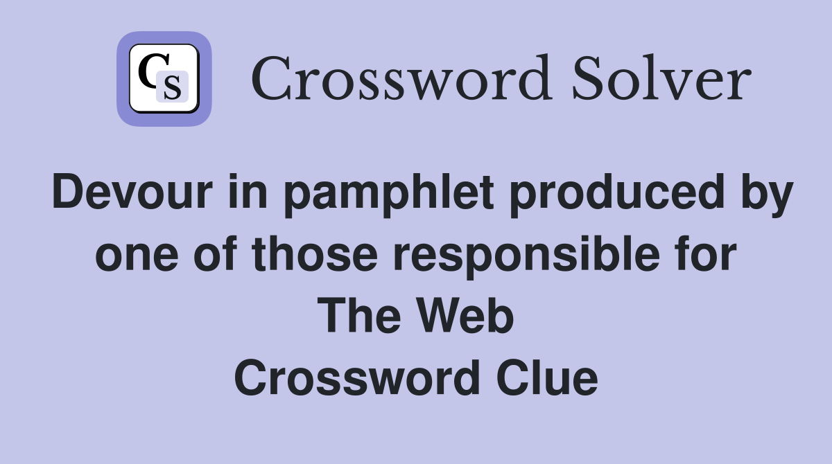 Devour in pamphlet produced by one of those responsible for The Web Crossword Clue