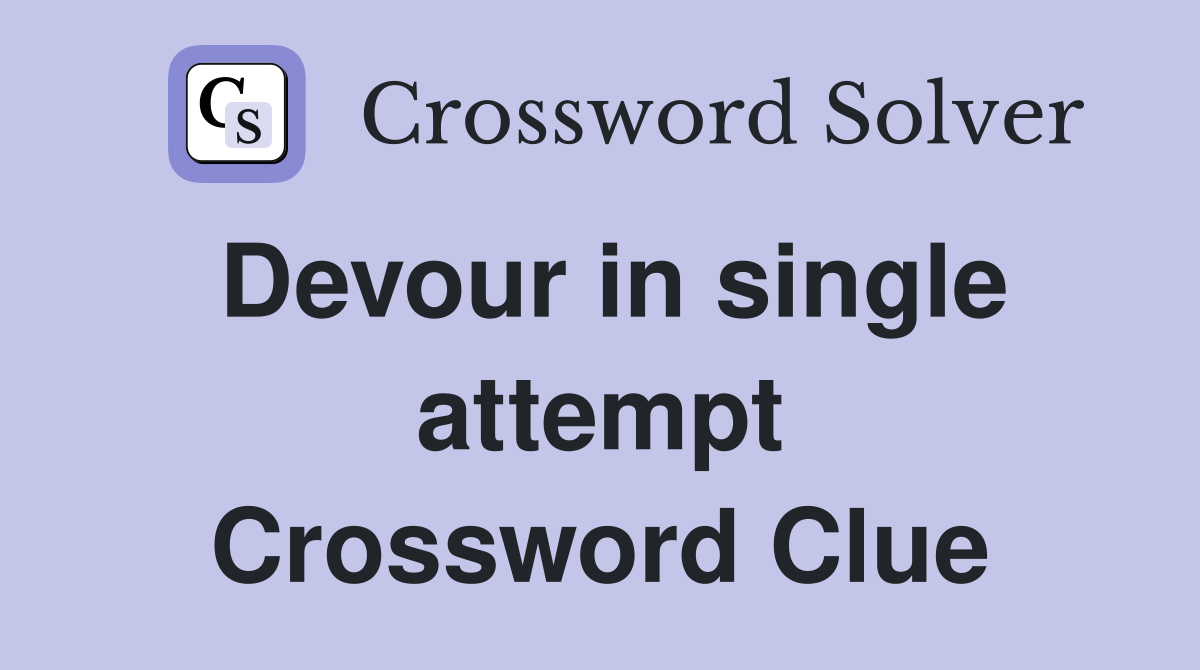 Devour in single attempt Crossword Clue