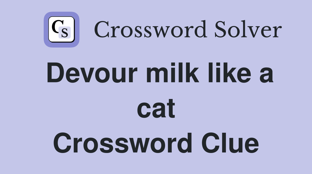 Devour milk like a cat Crossword Clue