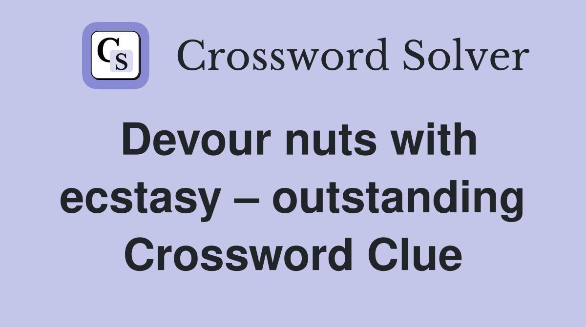 Devour nuts with ecstasy – outstanding Crossword Clue