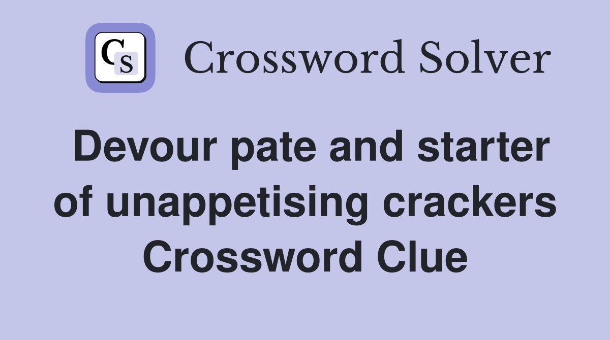 Devour pate and starter of unappetising crackers Crossword Clue