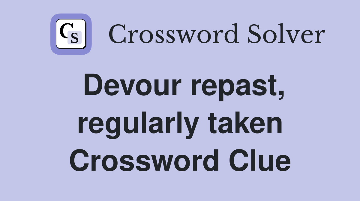 Devour repast, regularly taken Crossword Clue