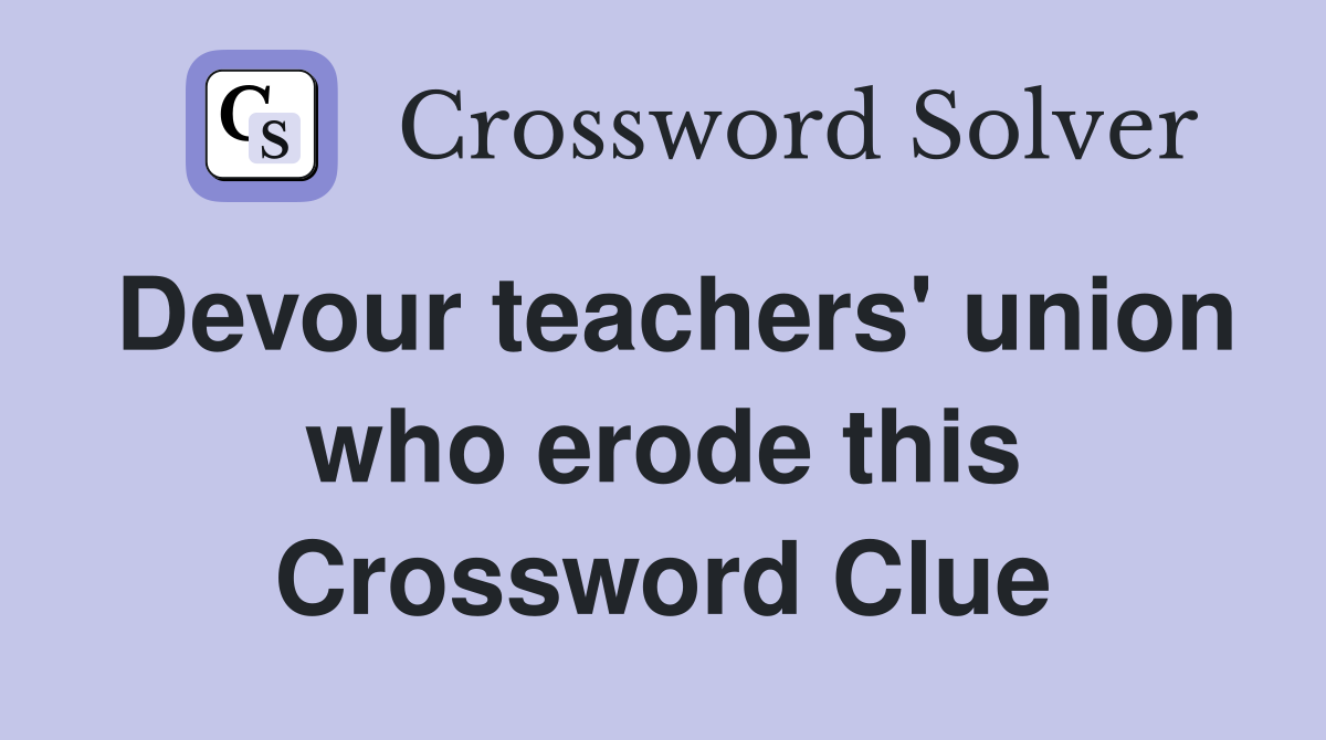 Devour teachers' union who erode this Crossword Clue