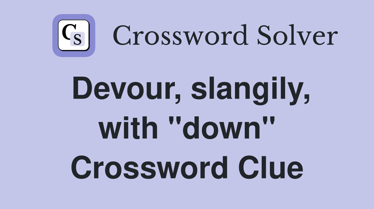 Devour, slangily, with "down" Crossword Clue