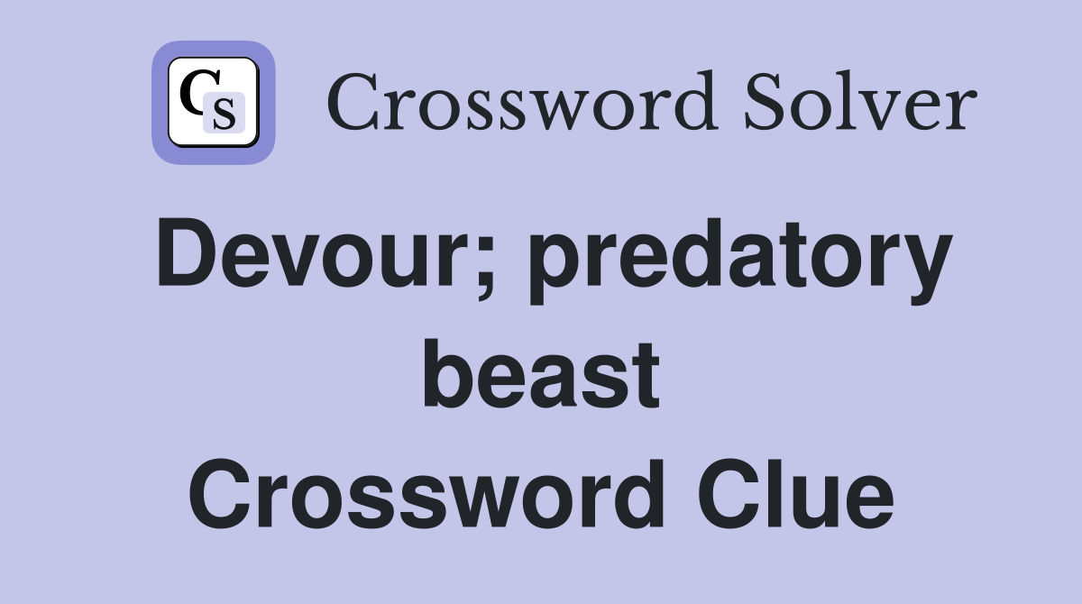 Devour; predatory beast Crossword Clue