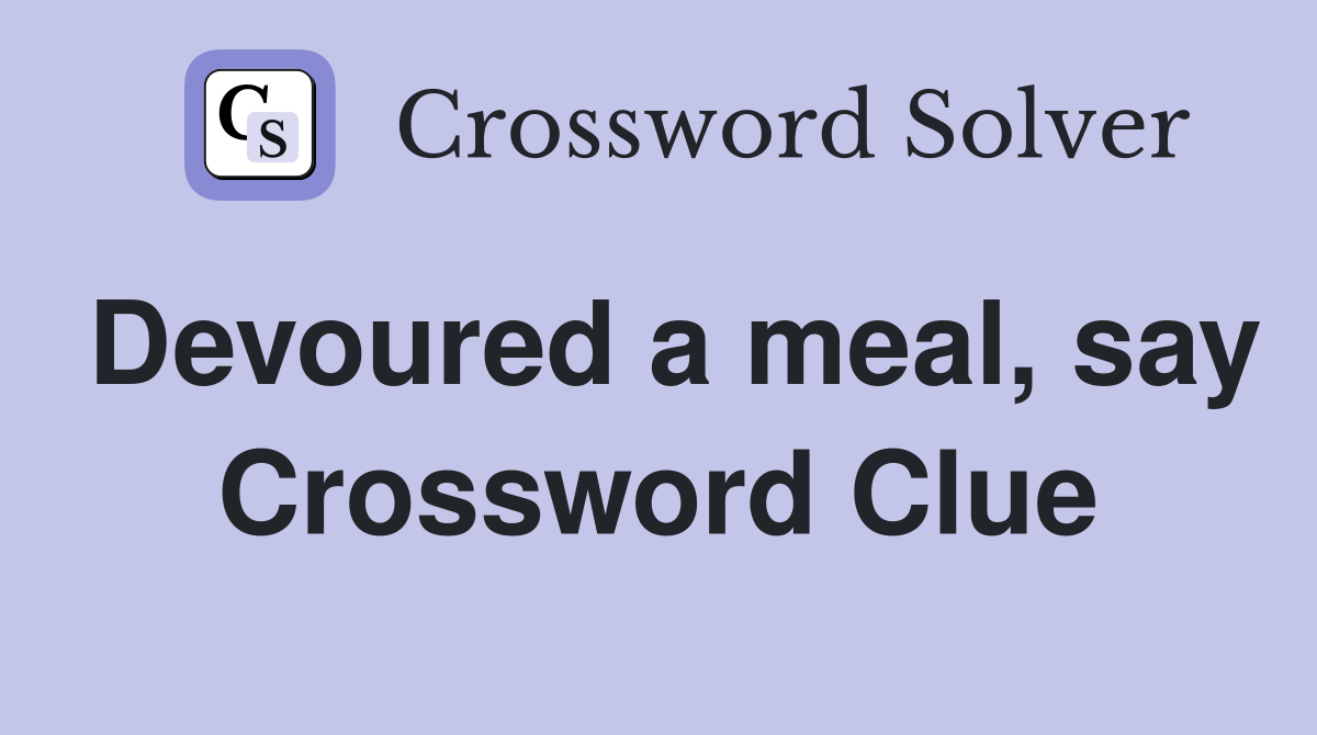 Devoured a meal, say Crossword Clue