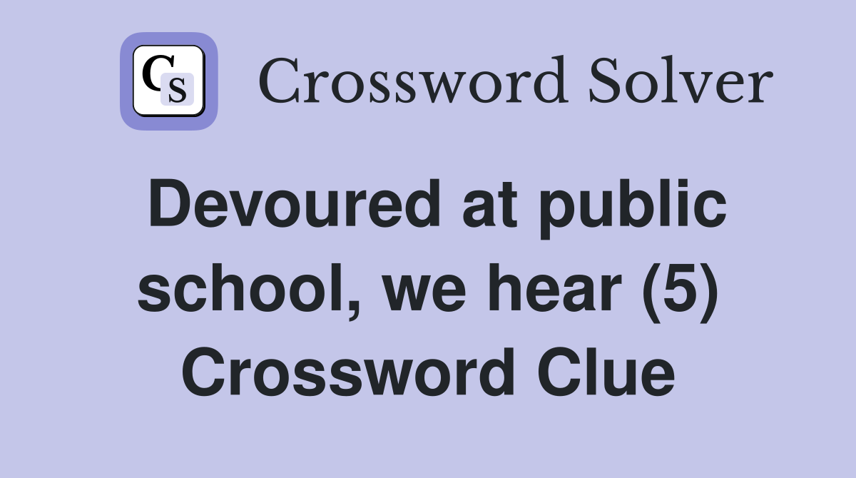 Devoured at public school, we hear (5) Crossword Clue