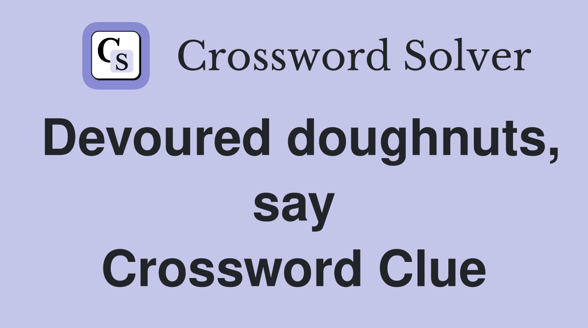 Devoured doughnuts, say Crossword Clue