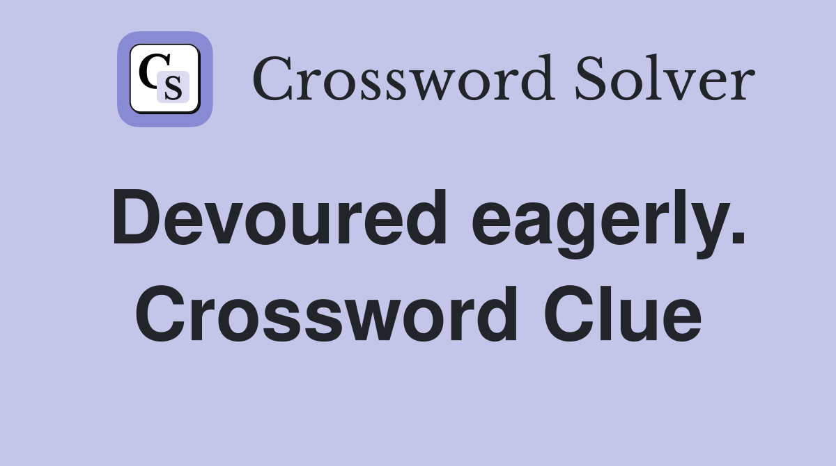 Devoured eagerly. Crossword Clue