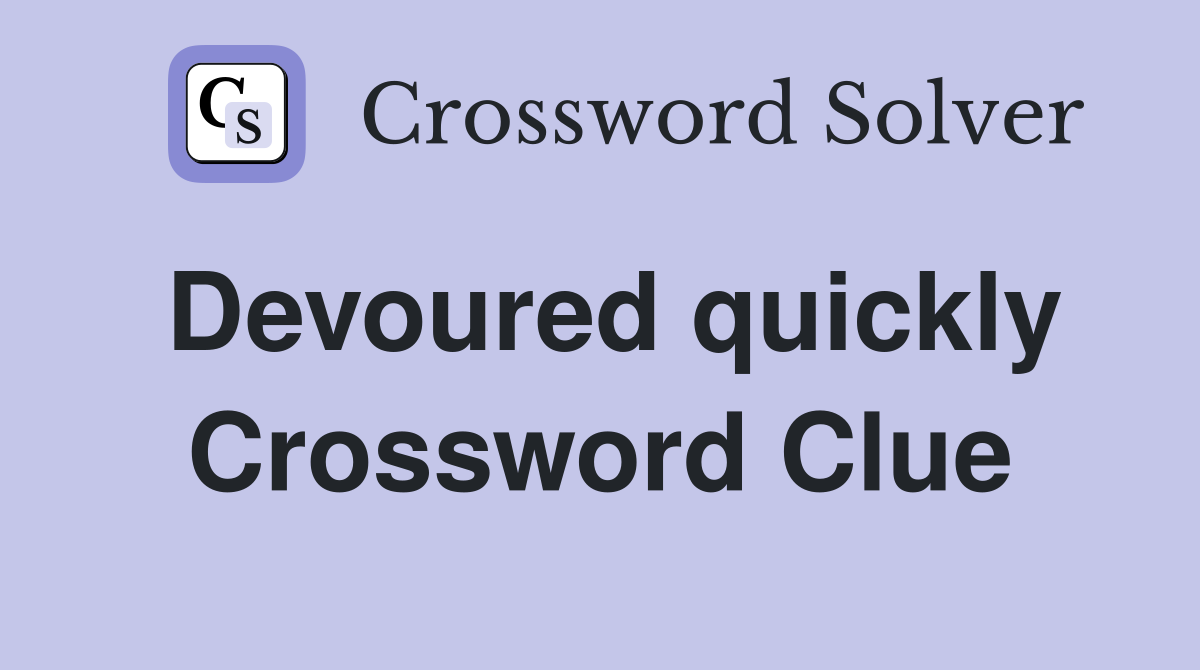 Devoured quickly Crossword Clue
