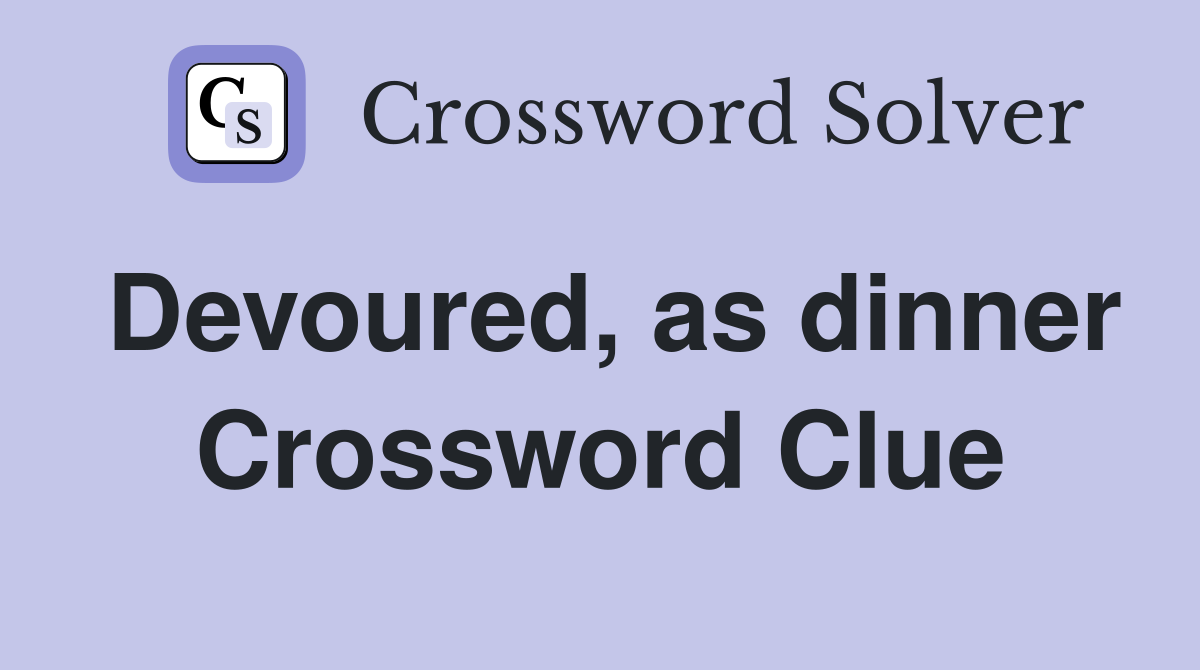 Devoured, as dinner Crossword Clue