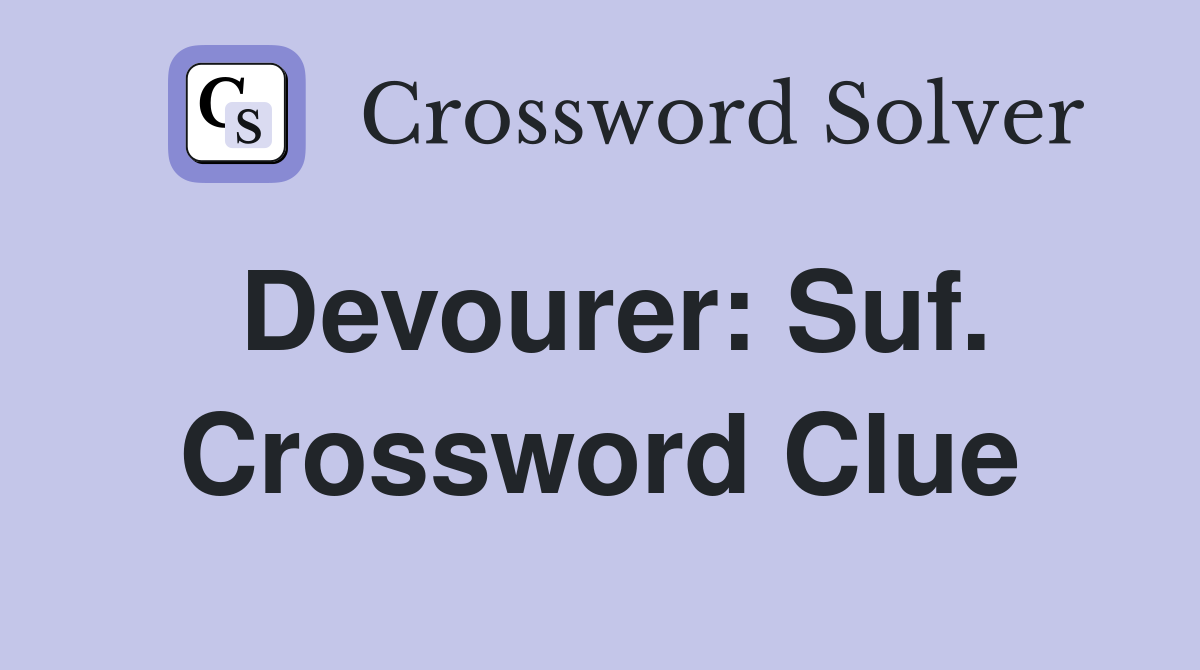 Devourer: Suf. Crossword Clue