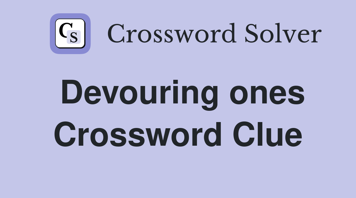 Devouring ones Crossword Clue