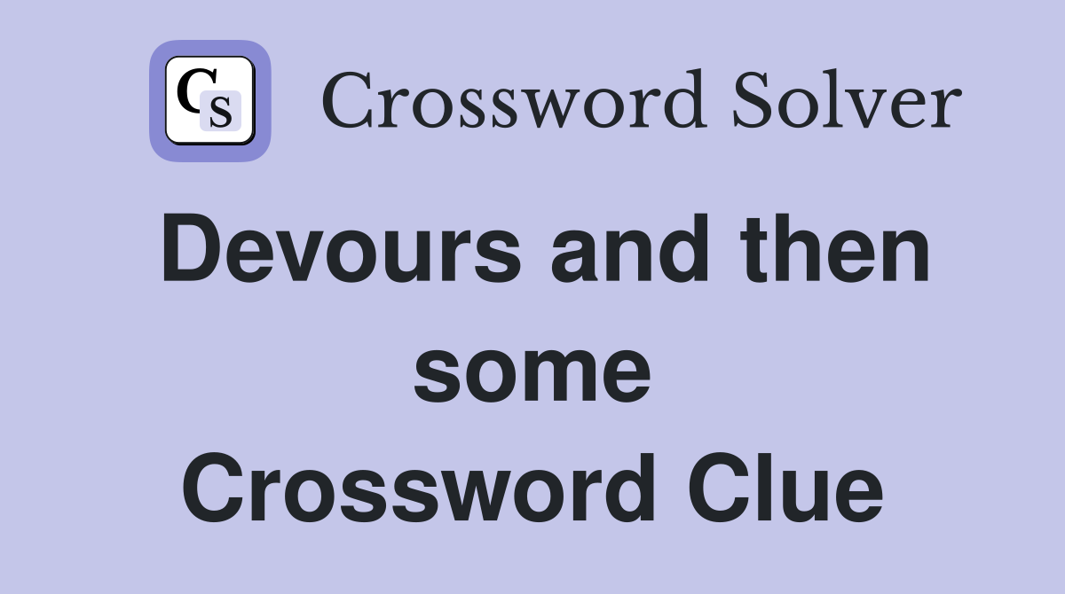 Devours and then some Crossword Clue