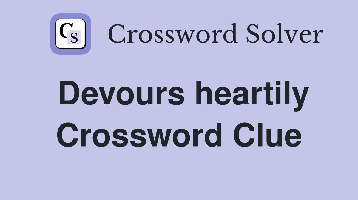 Devours heartily Crossword Clue