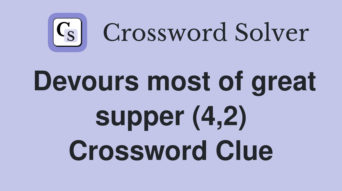 Devours most of great supper (4,2) Crossword Clue