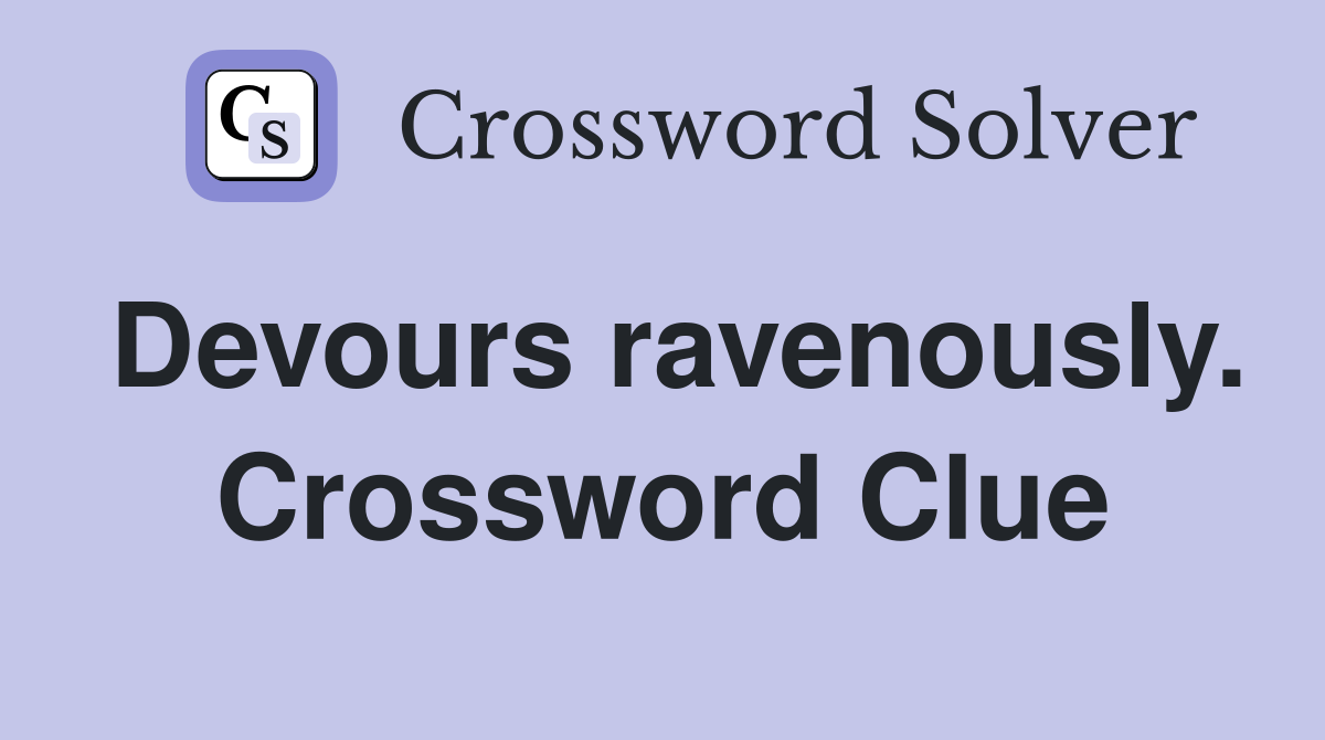 Devours ravenously. Crossword Clue