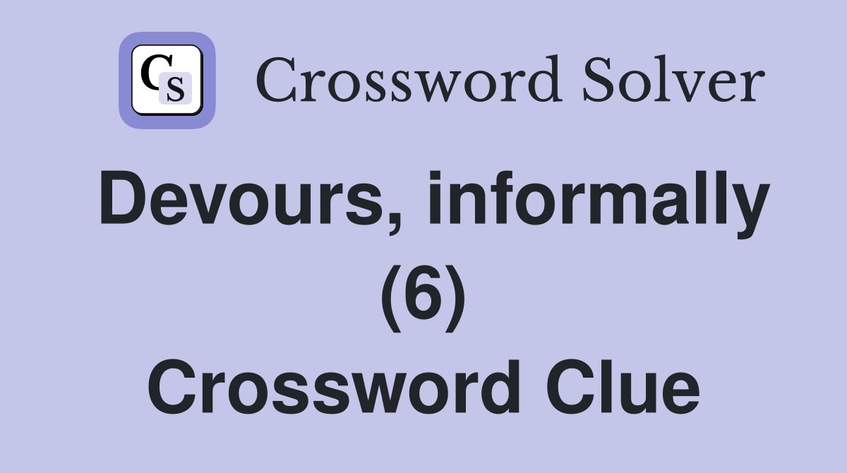 Devours, informally (6) Crossword Clue