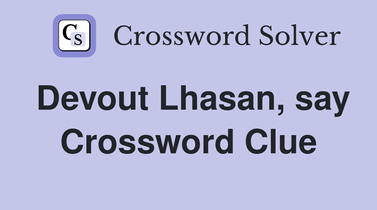 Devout Lhasan, say Crossword Clue