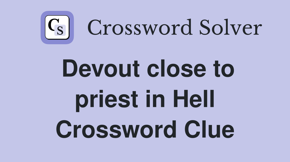 Devout close to priest in Hell Crossword Clue