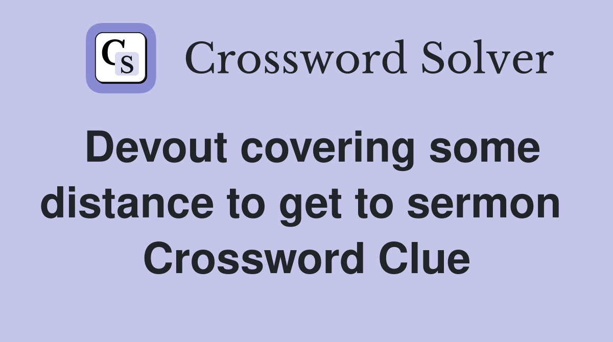 Devout covering some distance to get to sermon  Crossword Clue