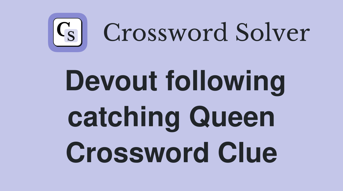 Devout following catching Queen Crossword Clue