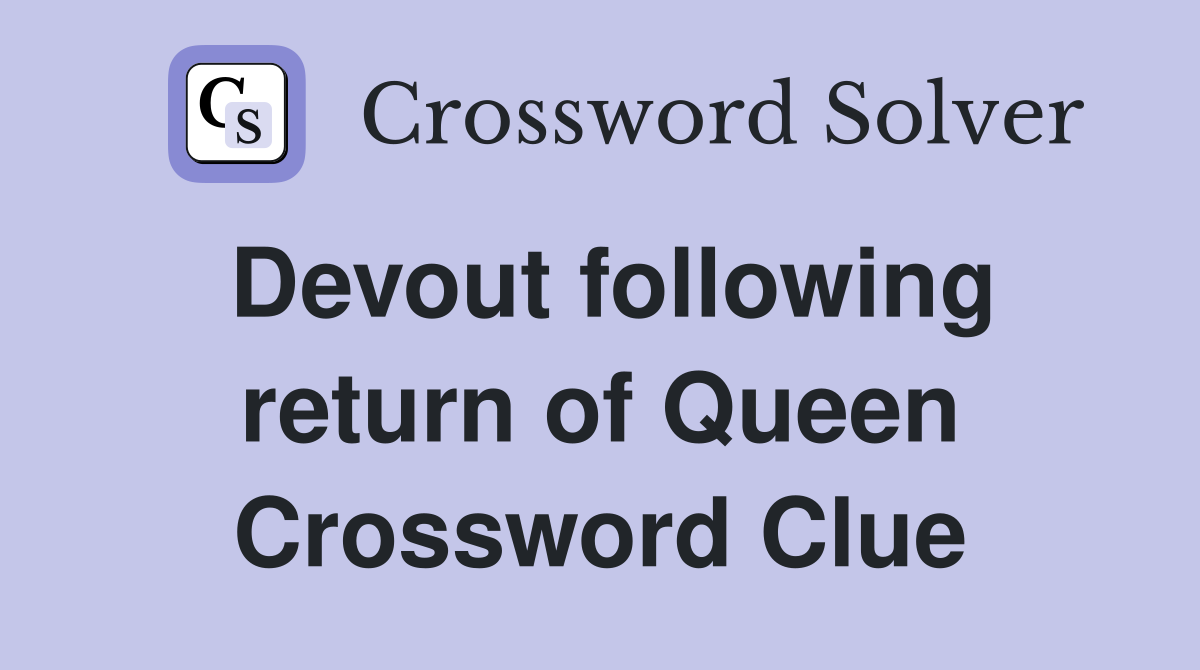Devout following return of Queen Crossword Clue