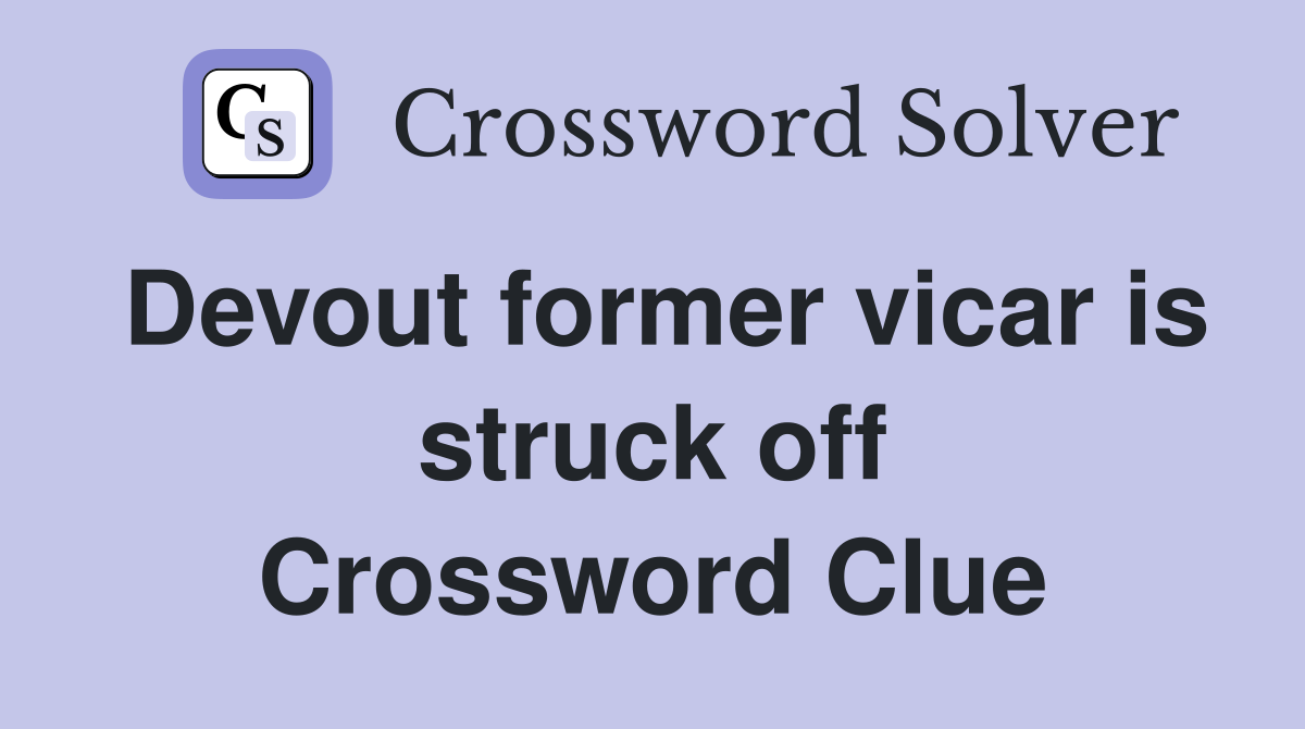 Devout former vicar is struck off Crossword Clue