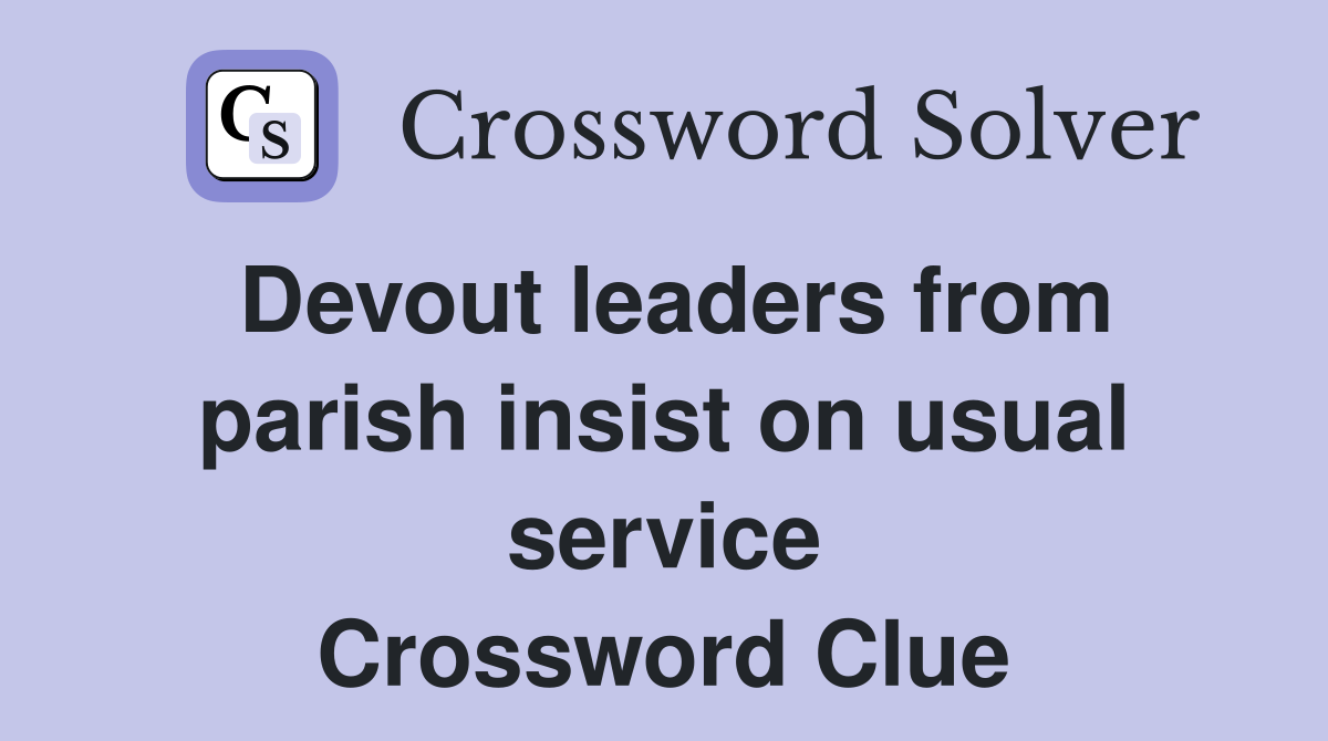 Devout leaders from parish insist on usual service Crossword Clue