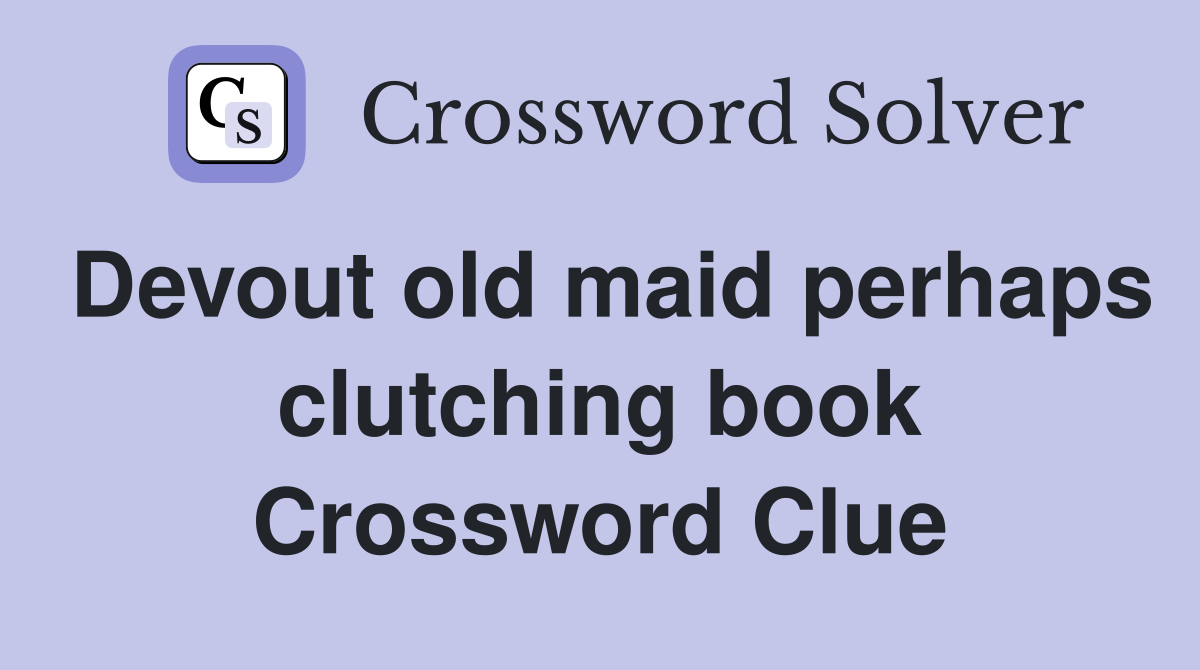 Devout old maid perhaps clutching book Crossword Clue
